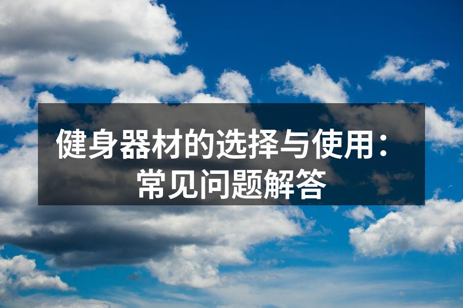 健身器材的选择与使用：常见问题解答