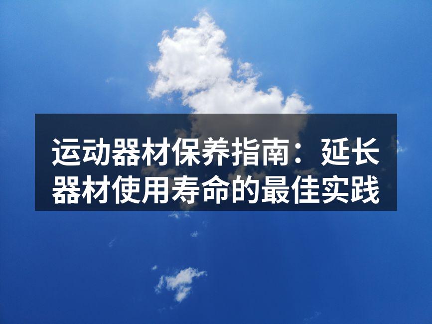 运动器材保养指南：延长器材使用寿命的最佳实践
